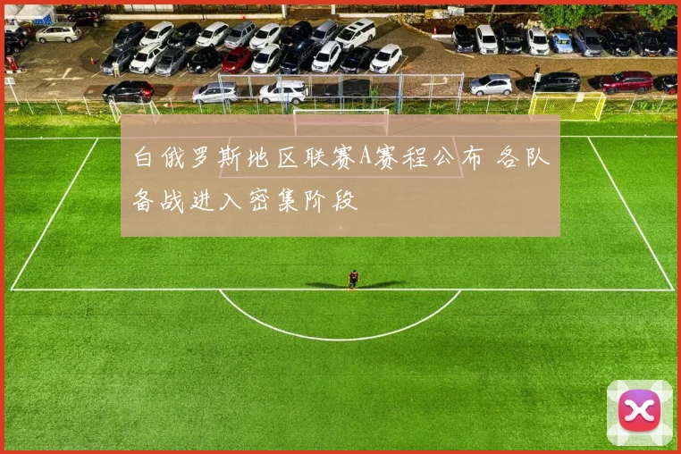 白俄罗斯地区联赛A赛程公布 各队备战进入密集阶段