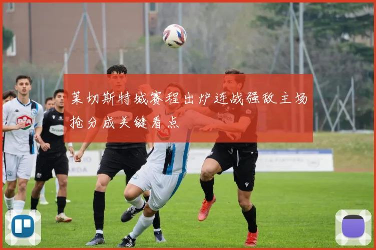 莱切斯特城赛程出炉连战强敌主场抢分成关键看点