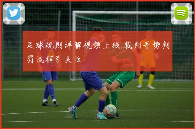 足球规则详解视频上线 裁判手势判罚流程引关注