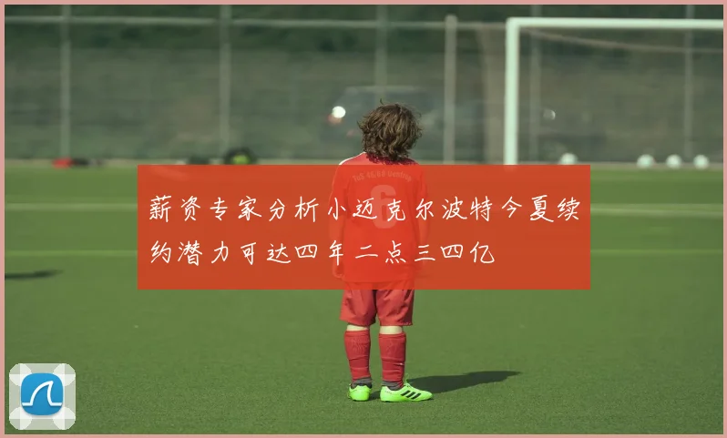 薪资专家分析小迈克尔波特今夏续约潜力可达四年二点三四亿