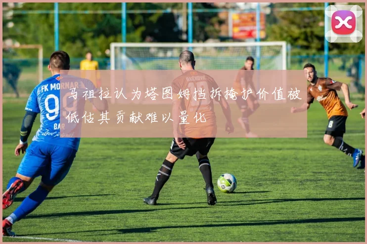 马祖拉认为塔图姆挡拆掩护价值被低估其贡献难以量化