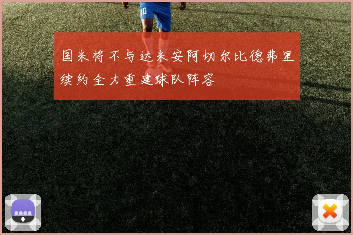 国米将不与达米安阿切尔比德弗里续约全力重建球队阵容