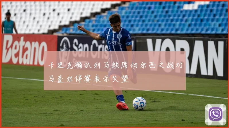 卡里克确认利马缺席切尔西之战对马奎尔停赛表示失望