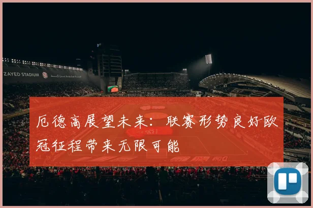 厄德高展望未来：联赛形势良好欧冠征程带来无限可能